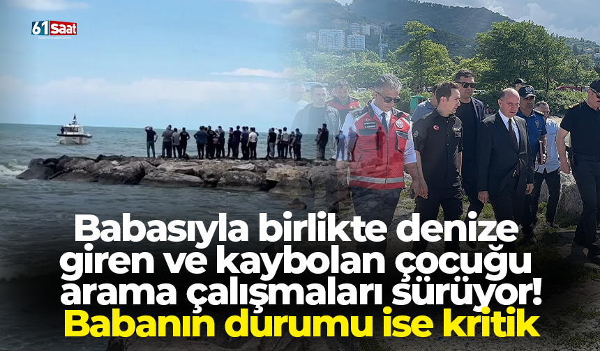 Babasıyla birlikte denize  giren ve kaybolan çocuğu  arama çalışmaları sürüyor! Babanın durumu ise kritik