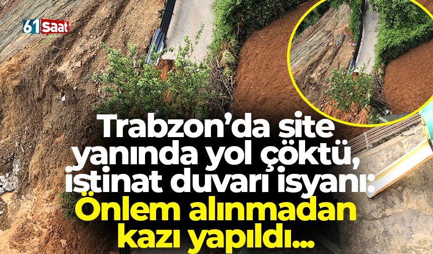 Trabzon’da site yanında yol çöktü, istinat duvarı isyanı: Önlem alınmadan kazı yapıldı