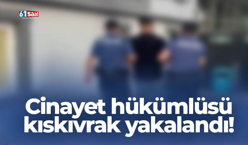 Cinayet hükümlüsü kıskıvrak yakalandı!