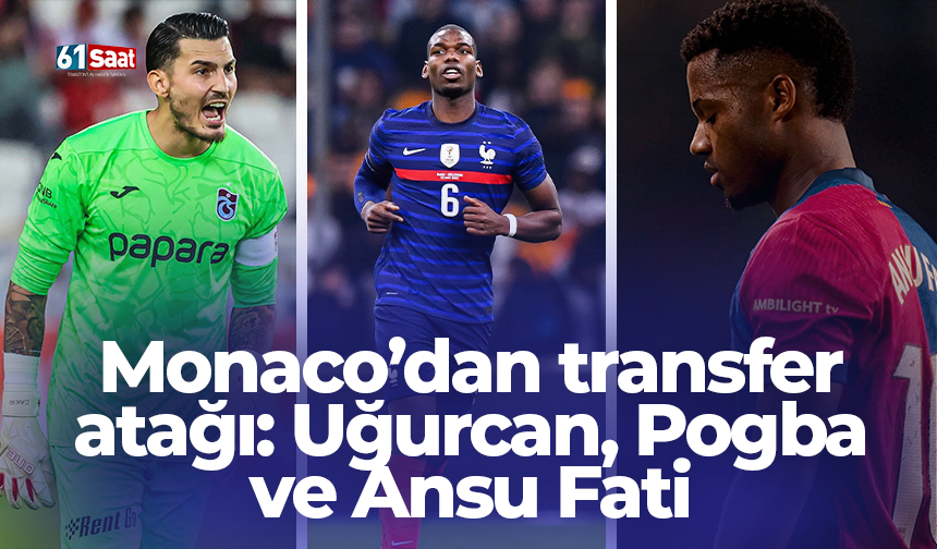 Monaco’dan transfer atağı: Uğurcan, Pogba ve Ansu Fati
