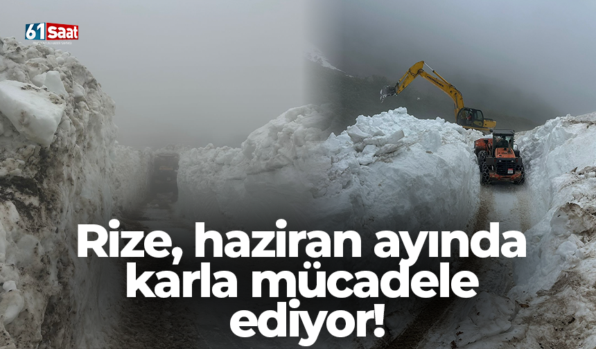 Rize, haziran ayında karla mücadele ediyor!