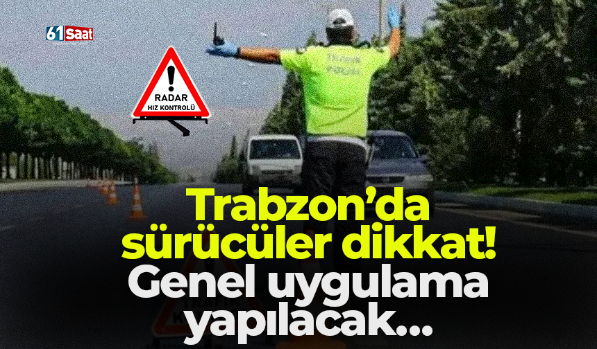 Trabzon’da  sürücüler dikkat! Genel uygulama yapılacak…