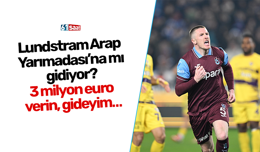 Lundstram Arap Yarımadası’na mı gidiyor? 3 milyon euro verin, gideyim…