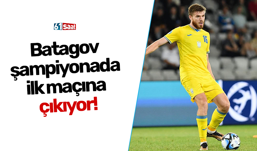 Batagov şampiyonada ilk maçına çıkıyor!
