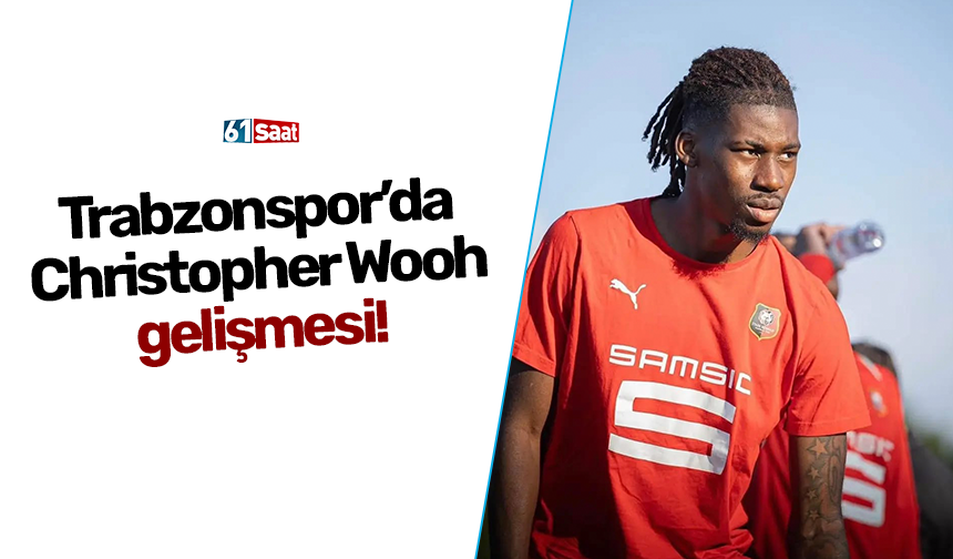 Trabzonspor’da  Christopher Wooh  gelişmesi!