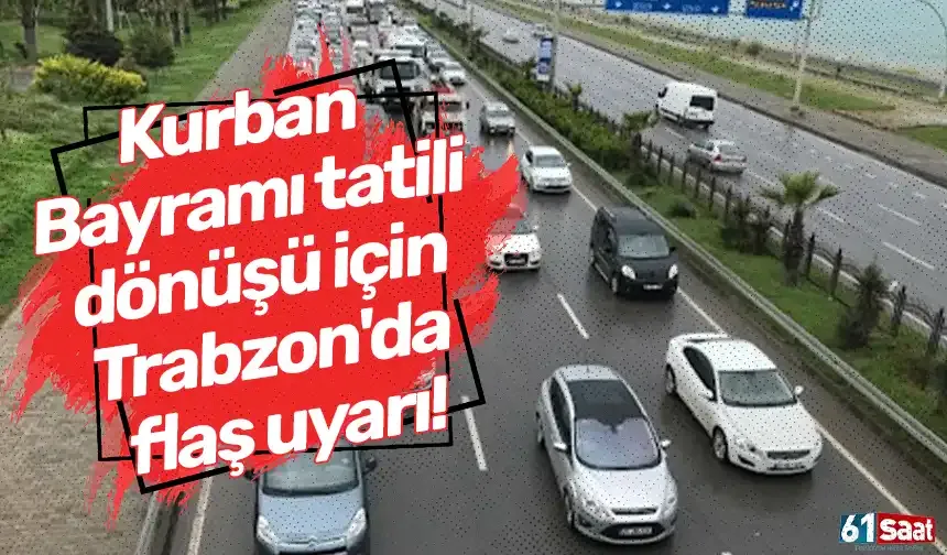 Kurban Bayramı tatili dönüşü için Trabzon'da flaş uyarı!