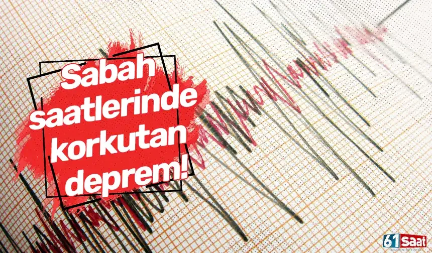 Sabah saatlerinde korkutan deprem!