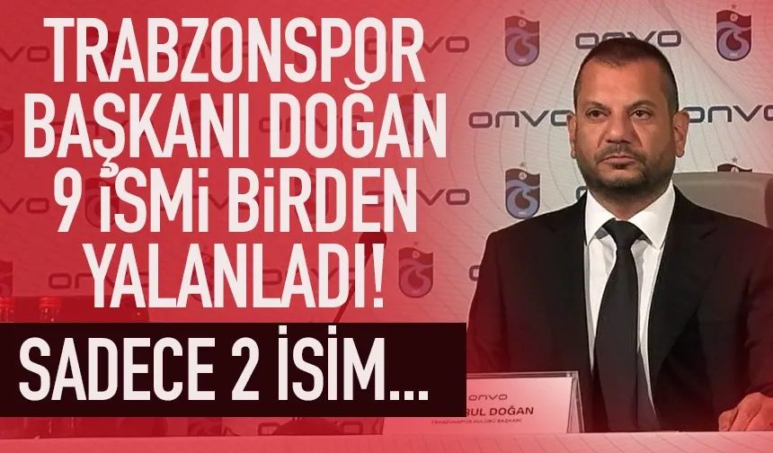 Trabzonspor Başkanı Doğan, 9 ismi birden yalanladı...