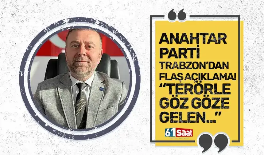 Anahtar Parti Trabzon'dan flaş açıklama! "Terörle göz göze gelen..."