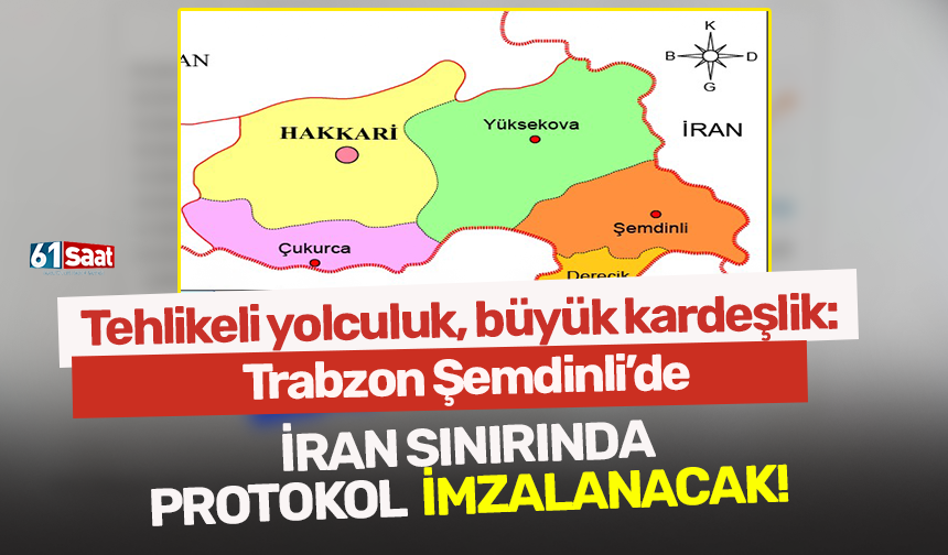 Tehlikeli yolculuk, büyük kardeşlik:  Trabzon, Şemdinli’de İran sınırında protokol imzalanacak!