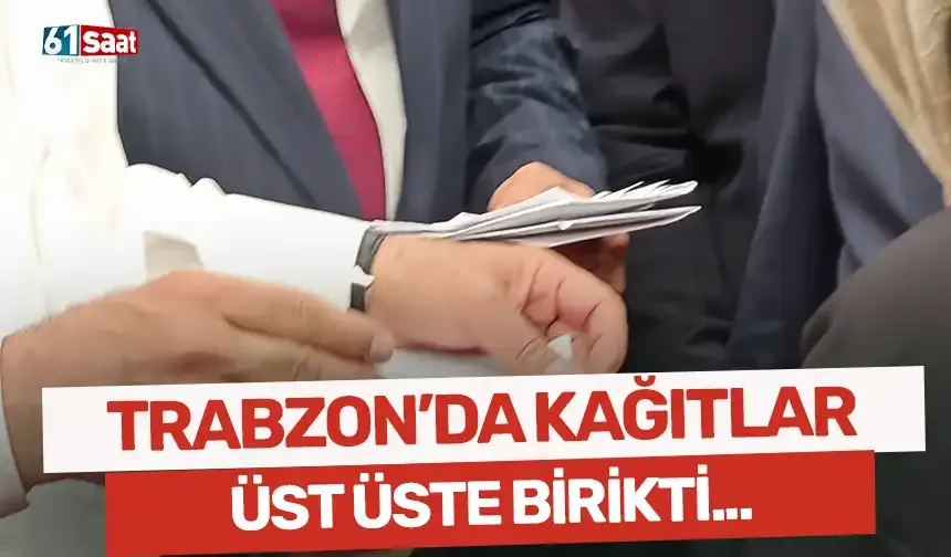 Trabzon'da kağıtlar üst üste birikti...