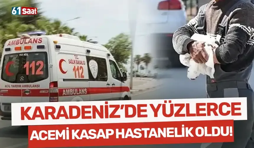 Karadeniz'de yüzlerce acemi kasap hastaneye akın etti!