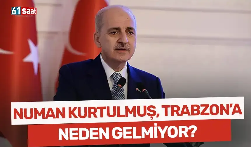 Numan Kurtulmuş, Trabzon'a neden gelmiyor?