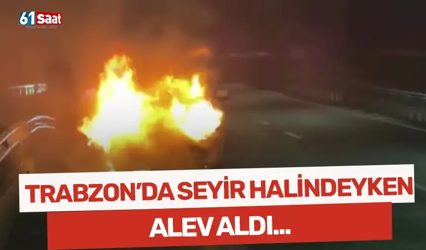 Trabzon'da seyir halindeyken alev aldı!