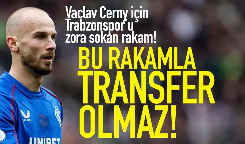Vaclav Cerny için Trabzonspor'u zora sokan rakam!