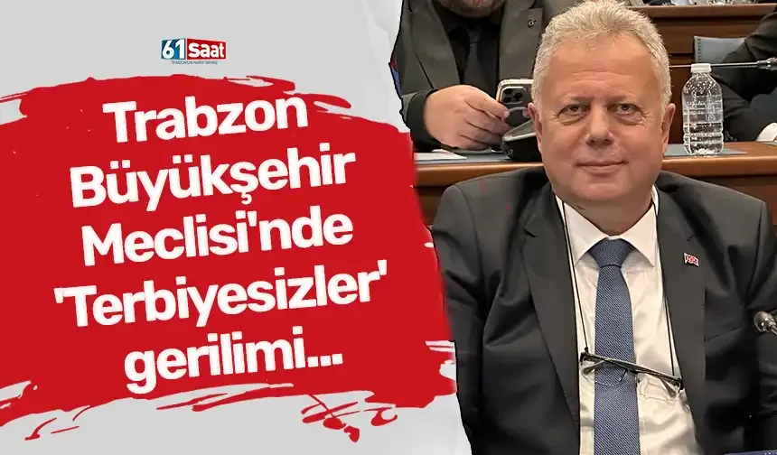 Trabzon Büyükşehir Belediyesi Meclisi'nde 'Terbiyesizler' gerilimi...