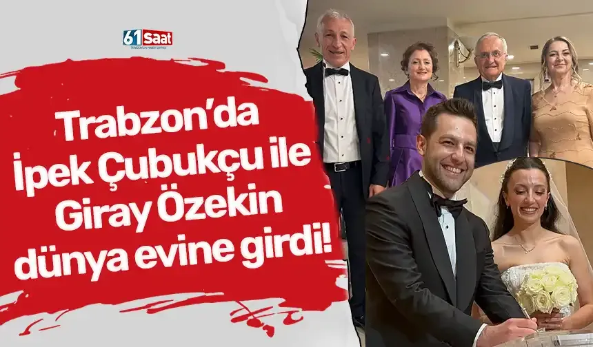 Trabzon’da İpek Çubukçu ile Giray Özekin dünya evine girdi!