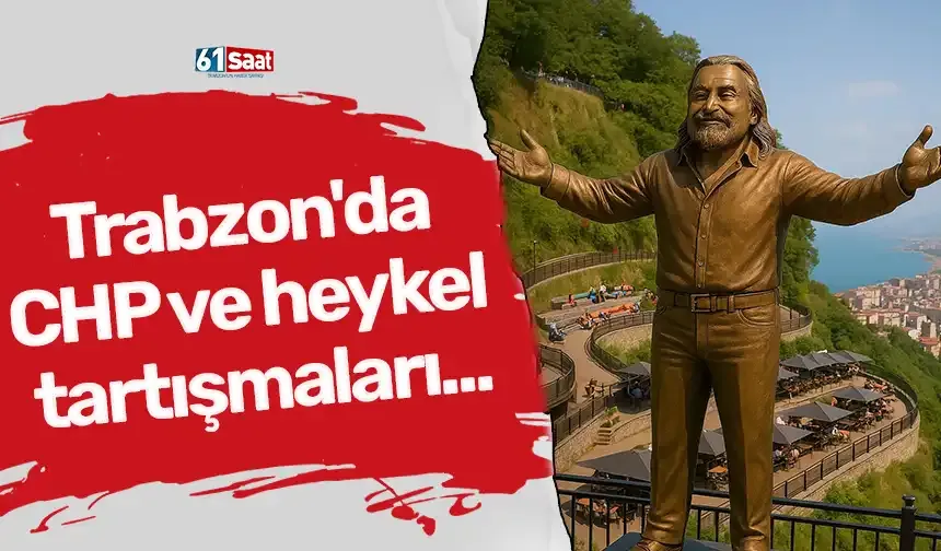 Trabzon'da CHP ve heykel tartışmaları...