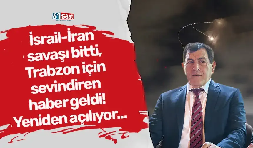 İsrail-İran savaşı bitti Trabzon için sevindiren haber geldi! Yeniden açılıyor...
