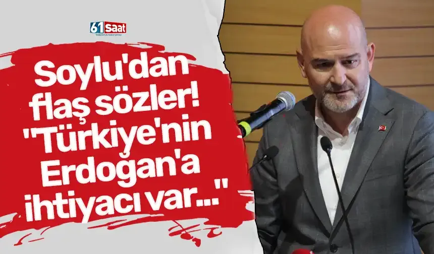 Soylu'dan flaş sözler! "Türkiye'nin Erdoğan'a ihtiyacı var..."