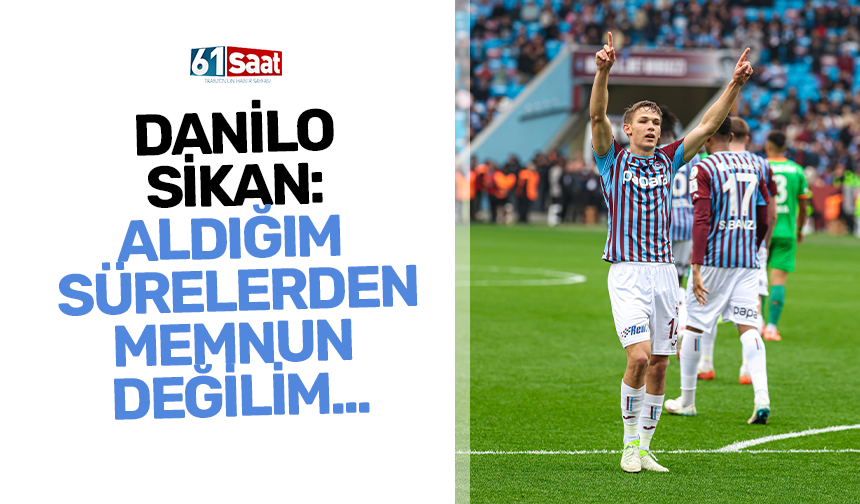 Danilo Sikan: Aldığım sürelerden memnum değilim… Biraz kafa karıştırıcı…