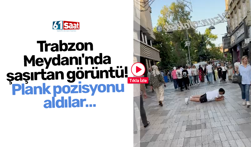 Trabzon Meydanı'nda şaşırtan görüntü! Plank pozisyonu aldılar…