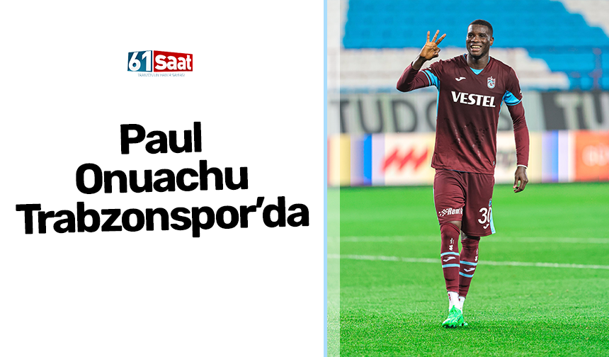 Paul Onuachu Trabzonspor'da!
