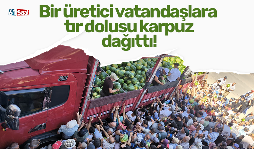 Bir üretici vatandaşlara tır dolusu karpuz dağıttı!
