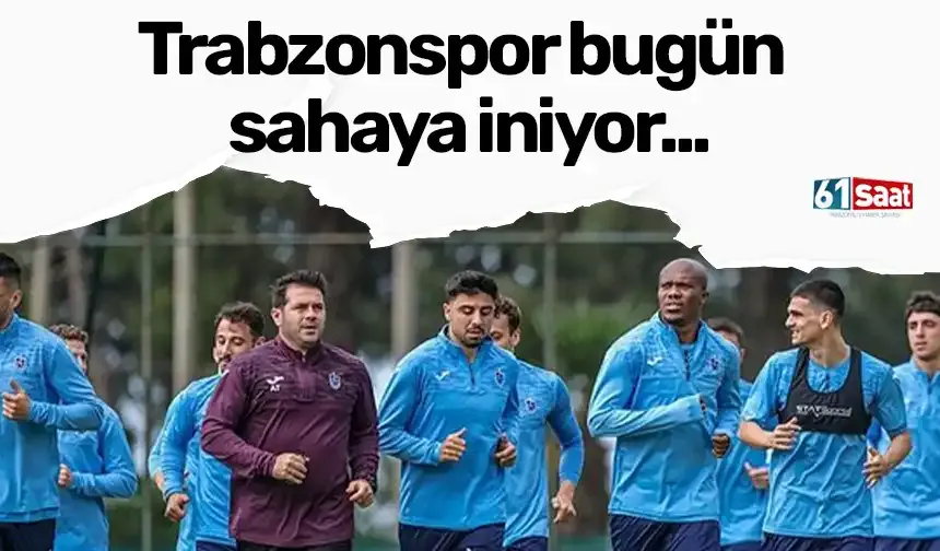 Trabzonspor bugün sahaya iniyor...