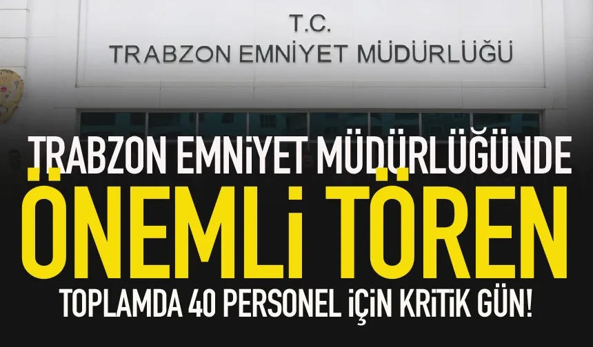 Trabzon emniyetinde 40 personel rütbe takacak...