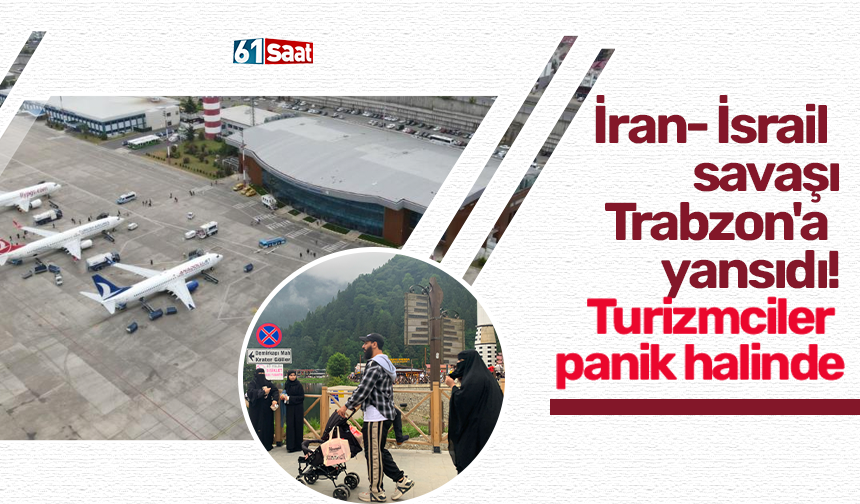 İran-İsrail savaşı Trabzon’a yansıdı! Turizmciler panik halinde