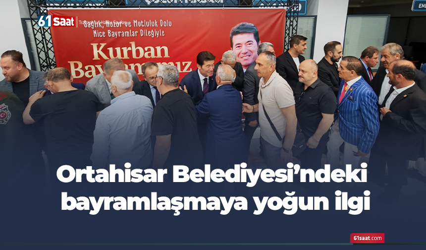 Ortahisar Belediyesi’ndeki bayramlaşmaya yoğun ilgi