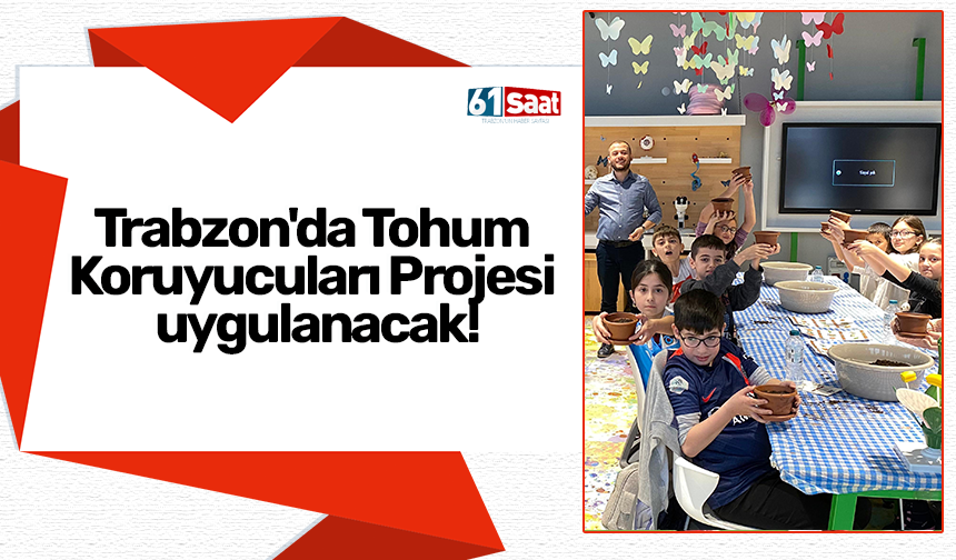 Trabzon'da Tohum Koruyucuları Projesi uygulanacak!