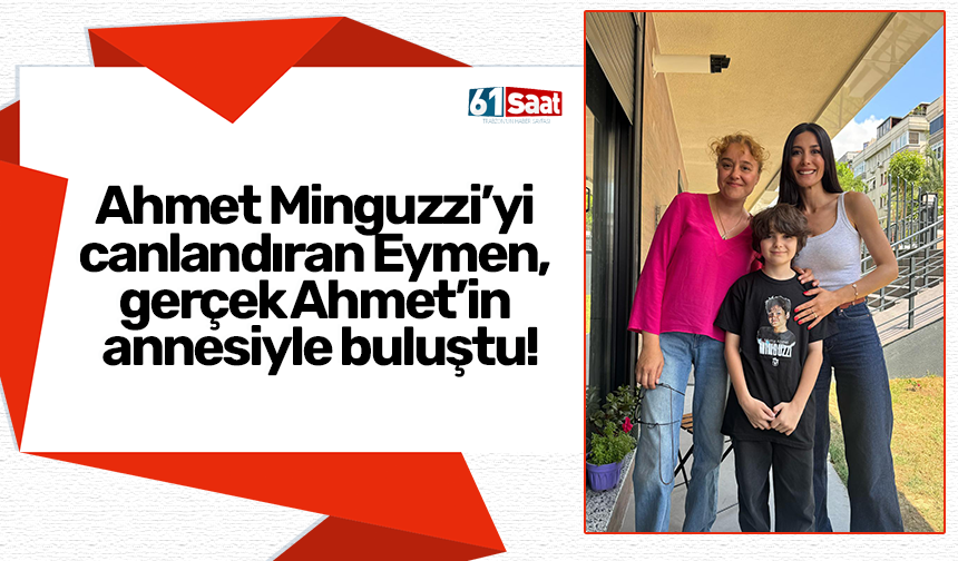 Ahmet Minguzzi’yi canlandıran Eymen, gerçek Ahmet’in annesiyle buluştu!