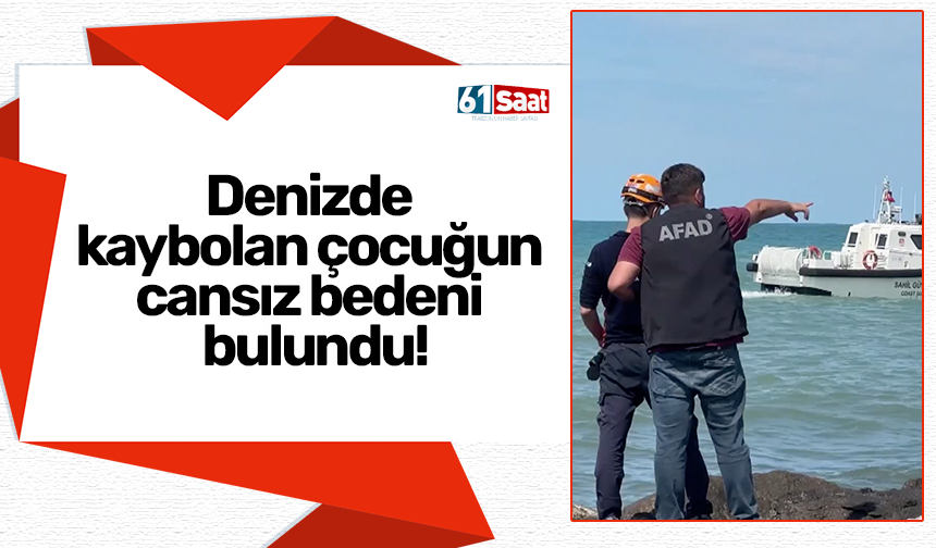 Denizde kaybolan çocuğun cansız bedeni bulundu!