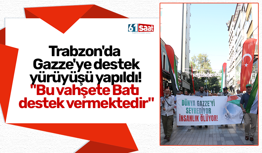Trabzon'da Gazze'ye destek yürüyüşü yapıldı! "Bu vahşete Batı destek vermektedir"