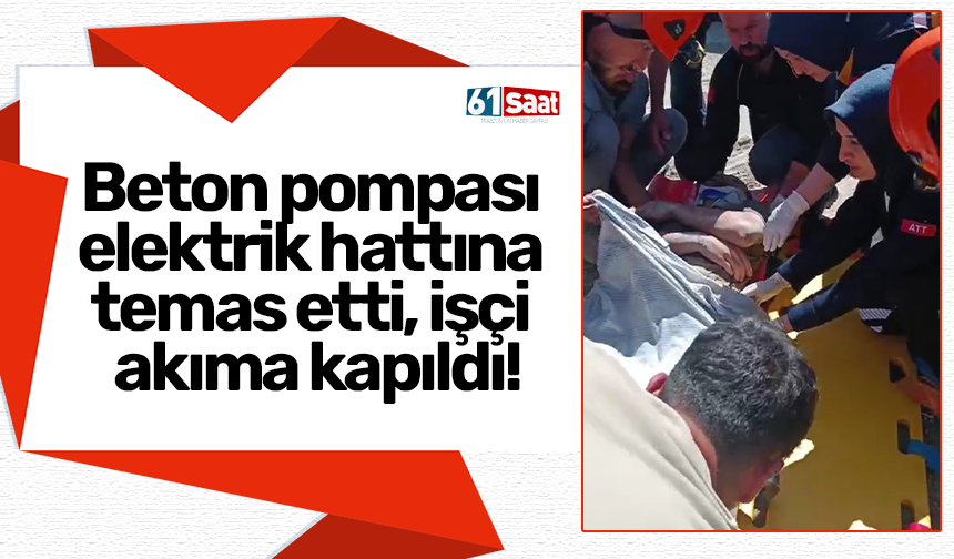 Beton pompası elektrik hattına temas etti, işçi akıma kapıldı!