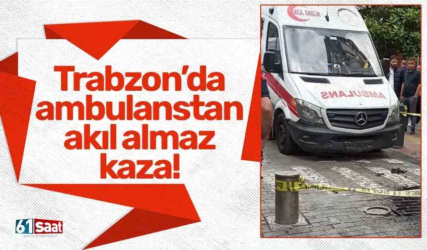 Trabzon’da ambulanstan akıl almaz kaza!