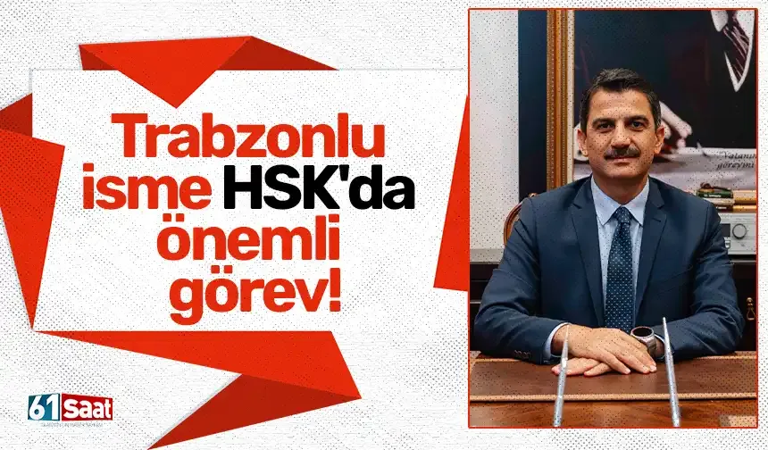 Trabzonlu isme HSK'da önemli görev!