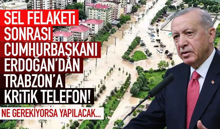 Cumhurbaşkanı Erdoğan'dan, sel felaketi sonrası Trabzon'a kritik telefon...