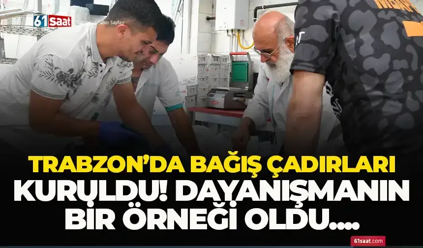 Trabzon'da bağış çadırları kuruldu! Başkan Kaya adeta dayanışmanın örneğini yaşattı...
