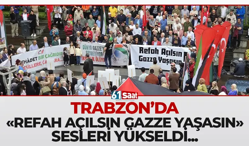 Trabzon'da "Refah açılsın Gazze yaşasın" sesleri yankılandı...