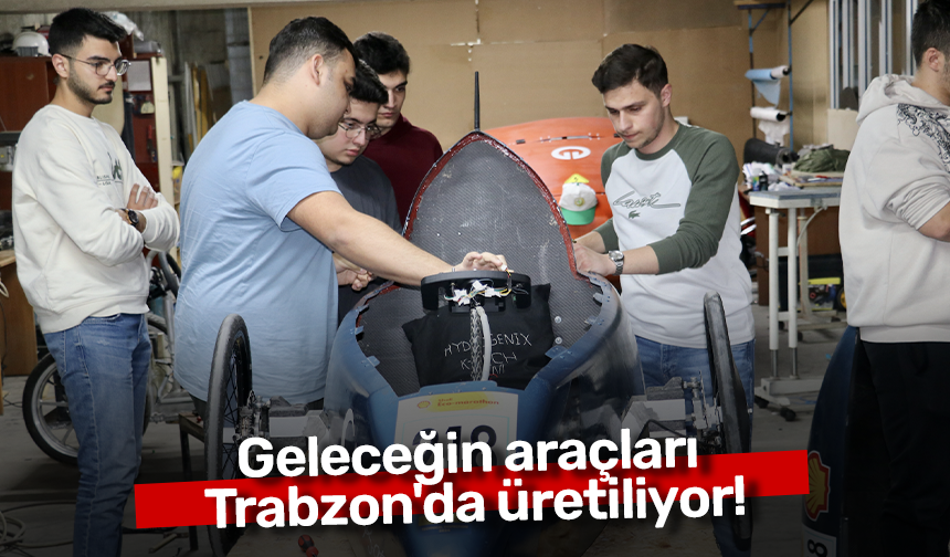 Geleceğin araçları Trabzon'da üretiliyor!