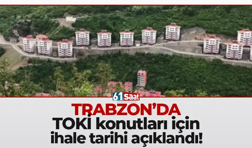 Trabzon'da TOKİ konutları için ihale tarihi açıklandı!