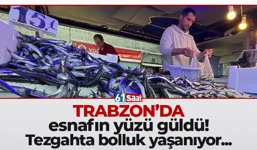 Trabzon'da esnafın yüzü güldü! Balıkçı tezgahlarında bolluk yaşanıyor...