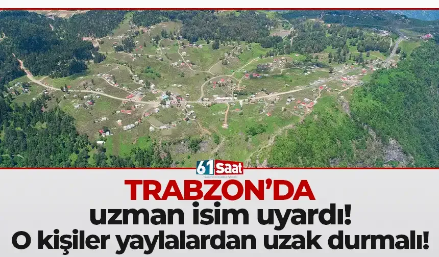 Trabzon'da uzman isim uyardı! O kişiler yaylalardan uzak durmalı...