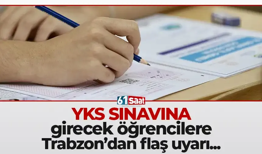 YKS Sınavına girecek öğrencilere Trabzon'dan flaş uyarılar...