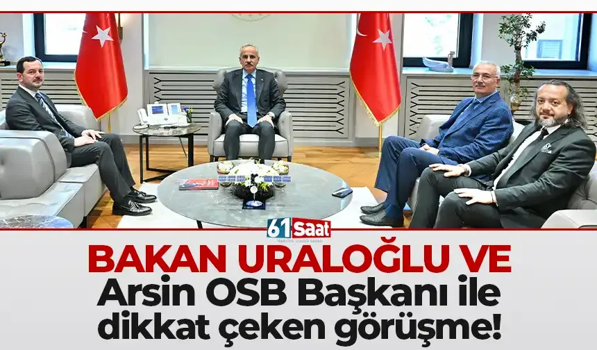 Bakan Uraloğlu ve Arsin OSB Başkanı Sakarya arasında dikkat çeken görüşme!