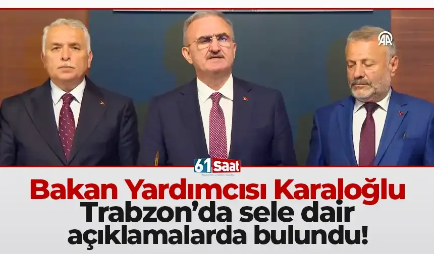 Bakan Yardımcısı Trabzon’da sele dair tüm detayları açıkladı!
