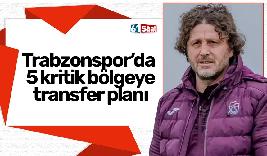 Trabzonspor’da 5 kritik bölgeye transfer planı